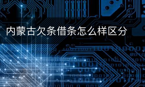 内蒙古欠条借条怎么样区分