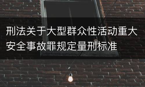 刑法关于大型群众性活动重大安全事故罪规定量刑标准