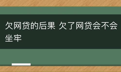 欠网贷的后果 欠了网贷会不会坐牢