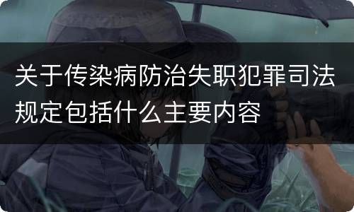 关于传染病防治失职犯罪司法规定包括什么主要内容