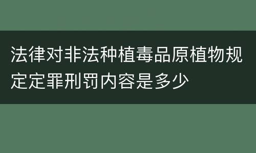 法律对非法种植毒品原植物规定定罪刑罚内容是多少