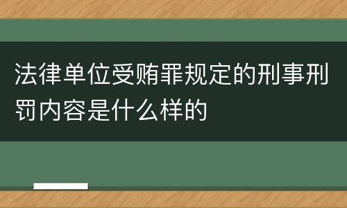 法律单位受贿罪规定的刑事刑罚内容是什么样的