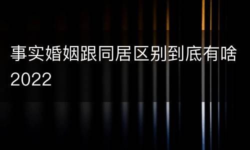 事实婚姻跟同居区别到底有啥2022