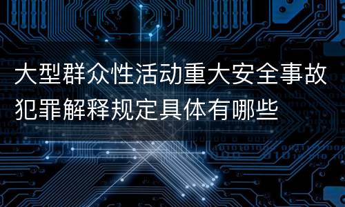 大型群众性活动重大安全事故犯罪解释规定具体有哪些
