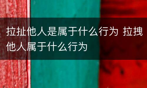 拉扯他人是属于什么行为 拉拽他人属于什么行为
