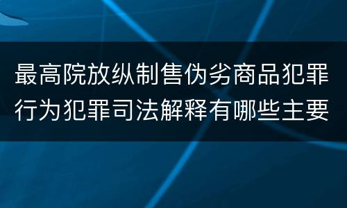 最高院放纵制售伪劣商品犯罪行为犯罪司法解释有哪些主要规定