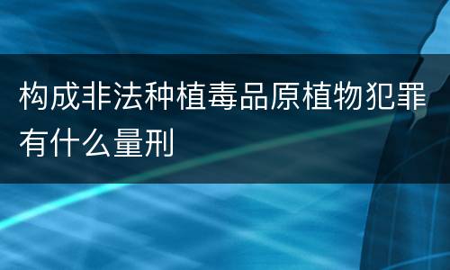 构成非法种植毒品原植物犯罪有什么量刑