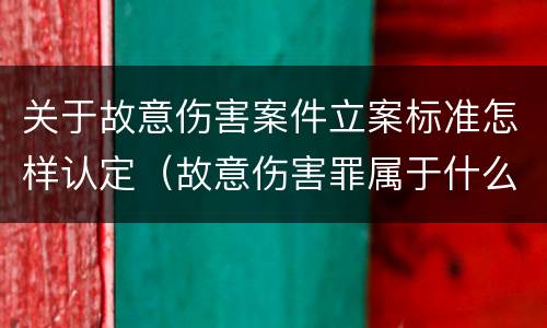 关于故意伤害案件立案标准怎样认定（故意伤害罪属于什么案件）