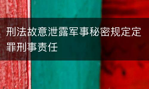 刑法故意泄露军事秘密规定定罪刑事责任