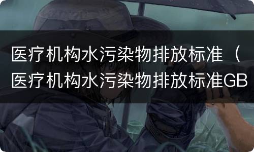 医疗机构水污染物排放标准（医疗机构水污染物排放标准GB18466）
