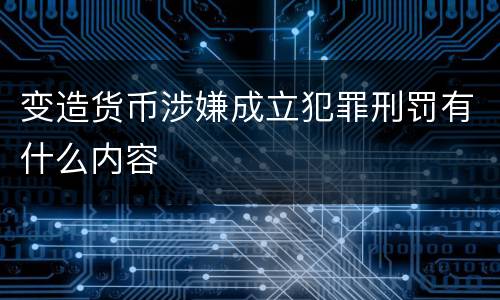 变造货币涉嫌成立犯罪刑罚有什么内容
