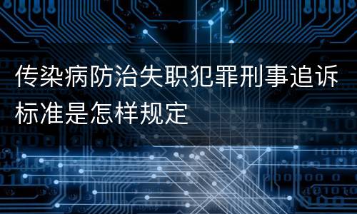 传染病防治失职犯罪刑事追诉标准是怎样规定