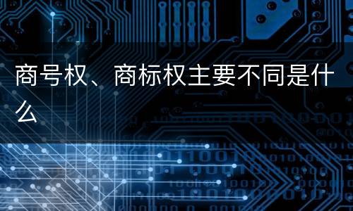 商号权、商标权主要不同是什么
