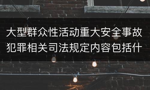 大型群众性活动重大安全事故犯罪相关司法规定内容包括什么