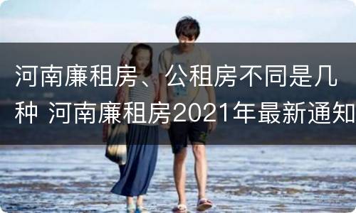 河南廉租房、公租房不同是几种 河南廉租房2021年最新通知