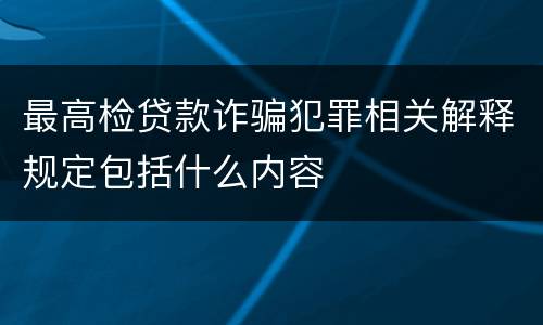 最高检贷款诈骗犯罪相关解释规定包括什么内容