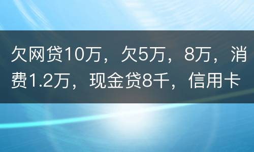 欠网贷10万，欠5万，8万，消费1.2万，现金贷8千，信用卡5万怎么办
