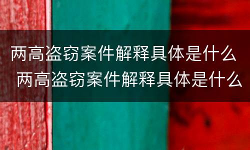 两高盗窃案件解释具体是什么 两高盗窃案件解释具体是什么内容