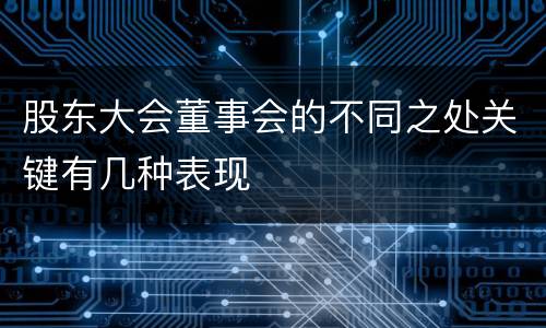 股东大会董事会的不同之处关键有几种表现