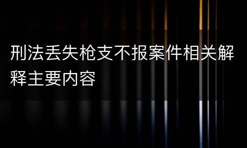 刑法丢失枪支不报案件相关解释主要内容