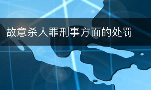 故意杀人罪刑事方面的处罚
