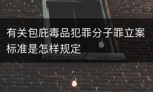 有关包庇毒品犯罪分子罪立案标准是怎样规定