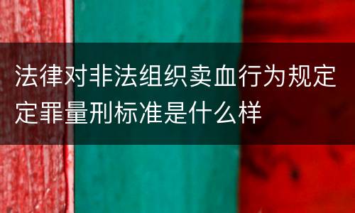 法律对非法组织卖血行为规定定罪量刑标准是什么样