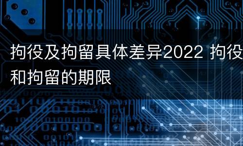 拘役及拘留具体差异2022 拘役和拘留的期限