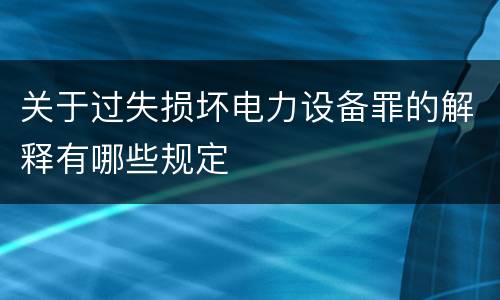 关于过失损坏电力设备罪的解释有哪些规定