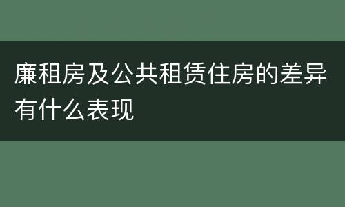 廉租房及公共租赁住房的差异有什么表现