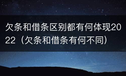 欠条和借条区别都有何体现2022（欠条和借条有何不同）