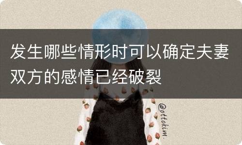 发生哪些情形时可以确定夫妻双方的感情已经破裂