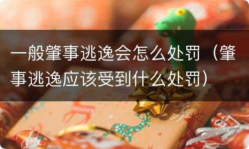 一般肇事逃逸会怎么处罚（肇事逃逸应该受到什么处罚）