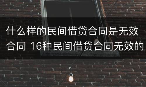 什么样的民间借贷合同是无效合同 16种民间借贷合同无效的情形