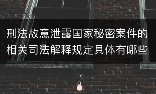 刑法故意泄露国家秘密案件的相关司法解释规定具体有哪些内容