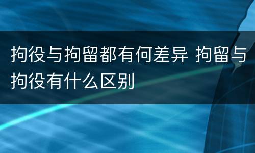 拘役与拘留都有何差异 拘留与拘役有什么区别