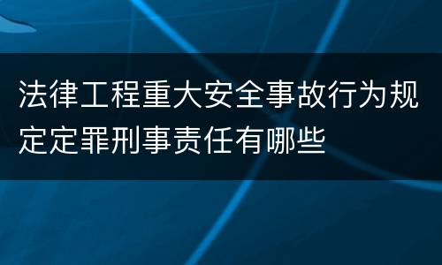 法律工程重大安全事故行为规定定罪刑事责任有哪些