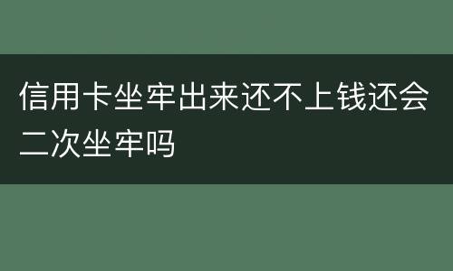 信用卡坐牢出来还不上钱还会二次坐牢吗