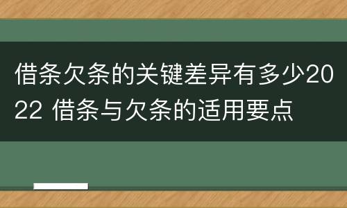 借条欠条的关键差异有多少2022 借条与欠条的适用要点