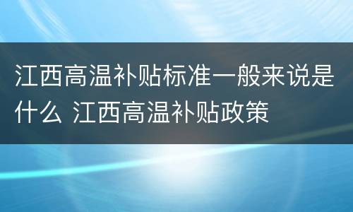 江西高温补贴标准一般来说是什么 江西高温补贴政策