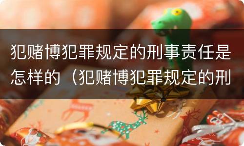 犯赌博犯罪规定的刑事责任是怎样的（犯赌博犯罪规定的刑事责任是怎样的呢）