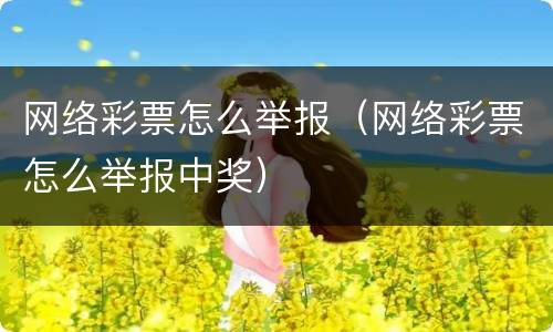 网络彩票怎么举报（网络彩票怎么举报中奖）