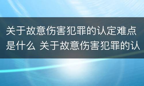 关于故意伤害犯罪的认定难点是什么 关于故意伤害犯罪的认定难点是什么意思