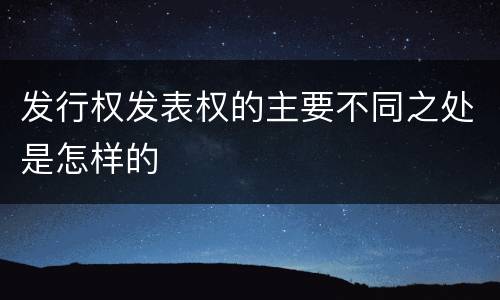 发行权发表权的主要不同之处是怎样的