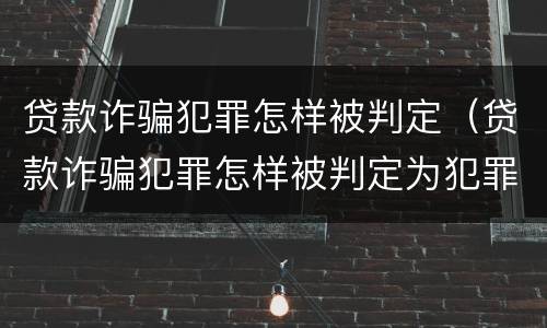贷款诈骗犯罪怎样被判定（贷款诈骗犯罪怎样被判定为犯罪）