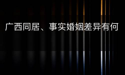 广西同居、事实婚姻差异有何