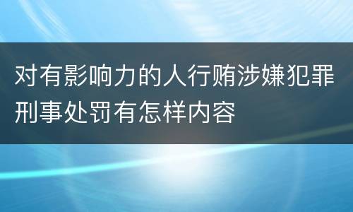对有影响力的人行贿涉嫌犯罪刑事处罚有怎样内容