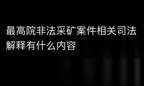 最高院非法采矿案件相关司法解释有什么内容