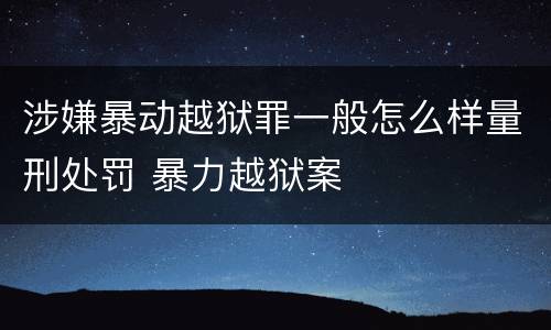 涉嫌暴动越狱罪一般怎么样量刑处罚 暴力越狱案