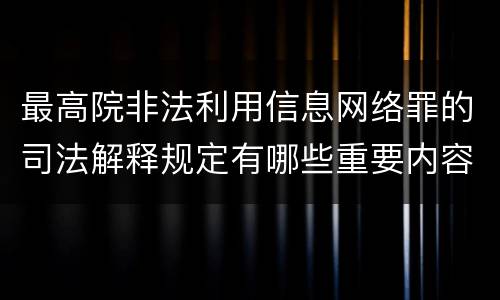 最高院非法利用信息网络罪的司法解释规定有哪些重要内容